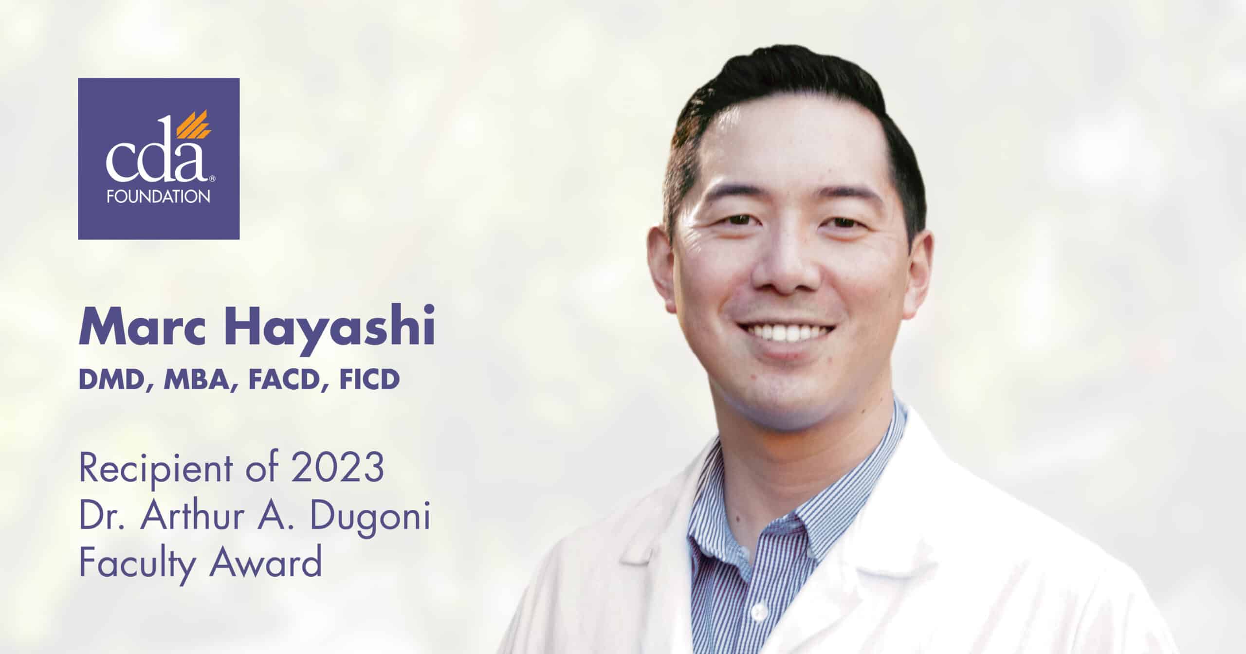 Marc Hayashi, DMD, MBA, FACD, FICD. Recipient of 2023 Dr. Arthur A. Dugoni Faculty Award.