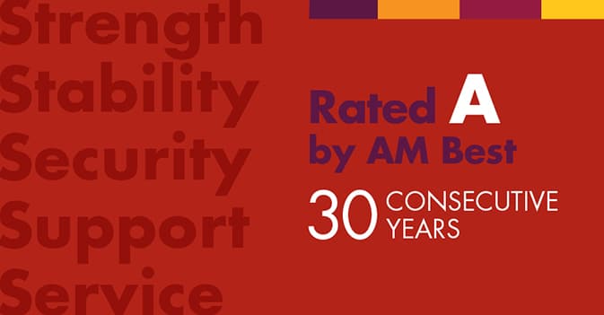 Rated A by AM Best. 30 consecutive years.
